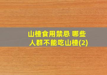 山楂食用禁忌 哪些人群不能吃山楂(2)